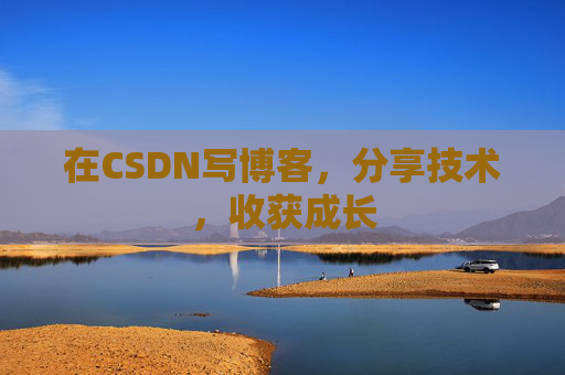 在CSDN写博客，分享技术，收获成长