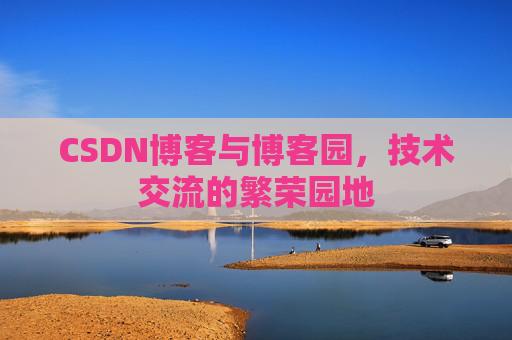 CSDN博客与博客园，技术交流的繁荣园地